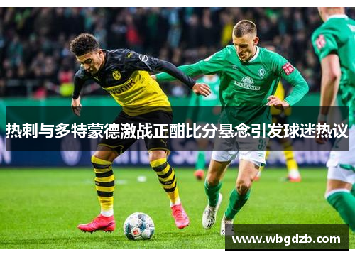 热刺与多特蒙德激战正酣比分悬念引发球迷热议