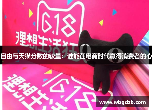 自由与天猫分数的较量：谁能在电商时代赢得消费者的心